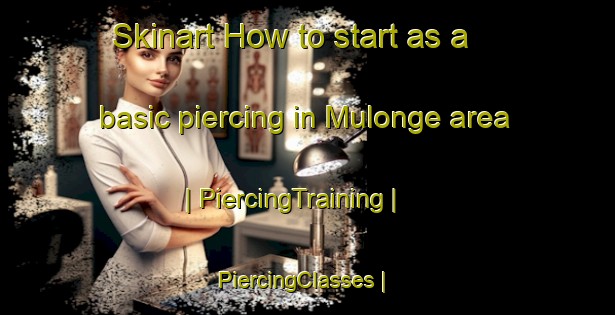 Skinart How to start as a basic piercing in Mulonge area | PiercingTraining | PiercingClasses | SkinartTraining-the Democratic Republic of the Congo